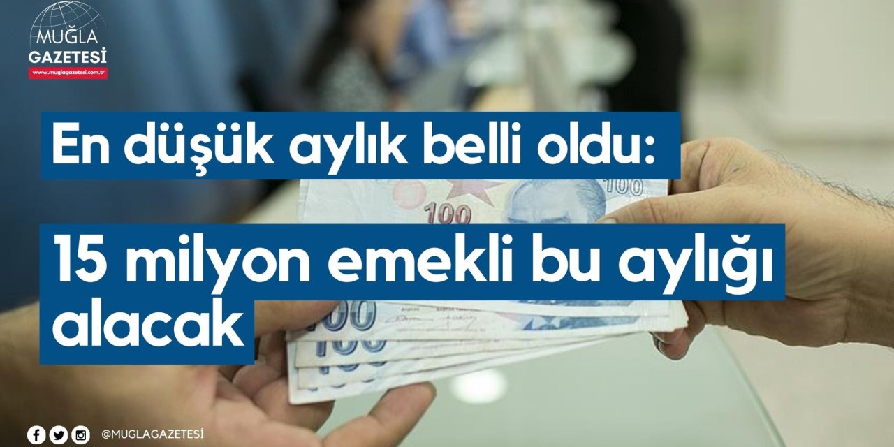 En düşük aylık belli oldu: 15 milyon emekli bu aylığı alacak