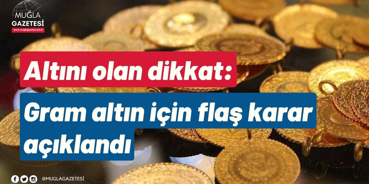 Altını olan dikkat: Gram altın için flaş karar açıklandı