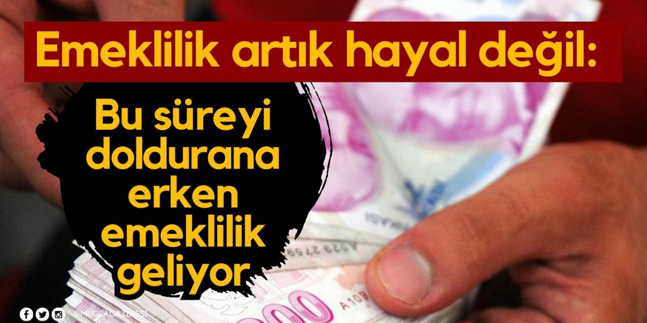 Emeklilik artık hayal değil: Bu süreyi doldurana erken emeklilik geliyor