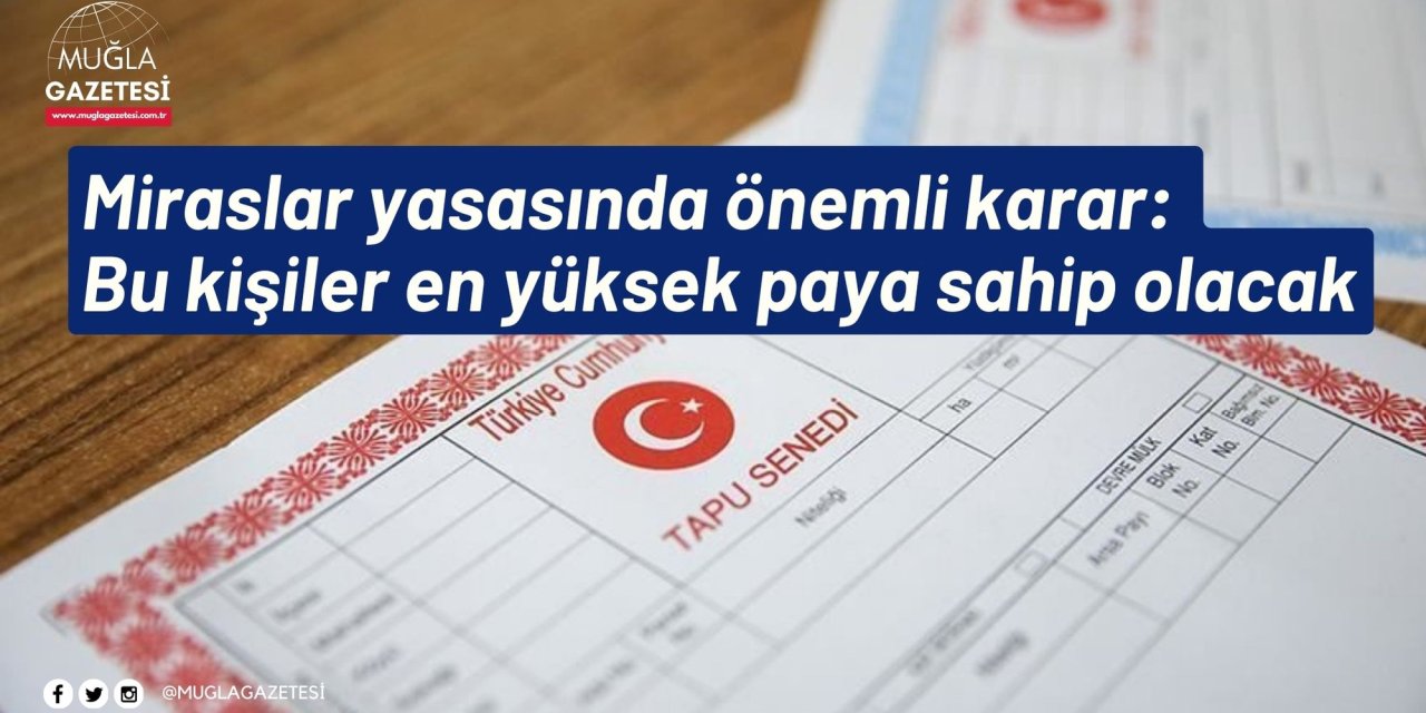 Miraslar yasasında önemli karar: Bu kişiler en yüksek paya sahip olacak