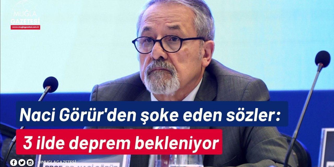 Naci Görür'den şoke eden sözler: 3 ilde deprem bekleniyor