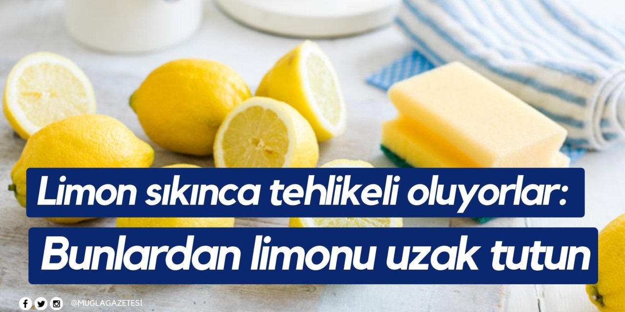 Limon sıkınca tehlikeli oluyorlar: Bunlardan limonu uzak tutun