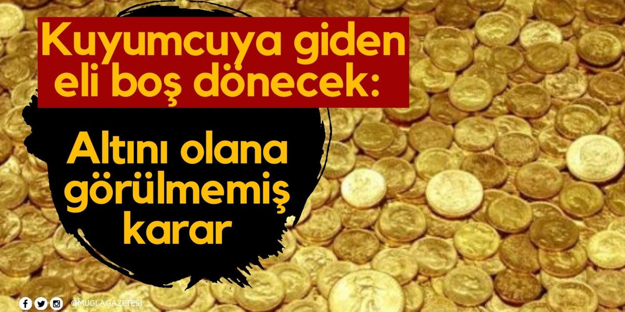 Kuyumcuya giden eli boş dönecek: Altını olana görülmemiş karar