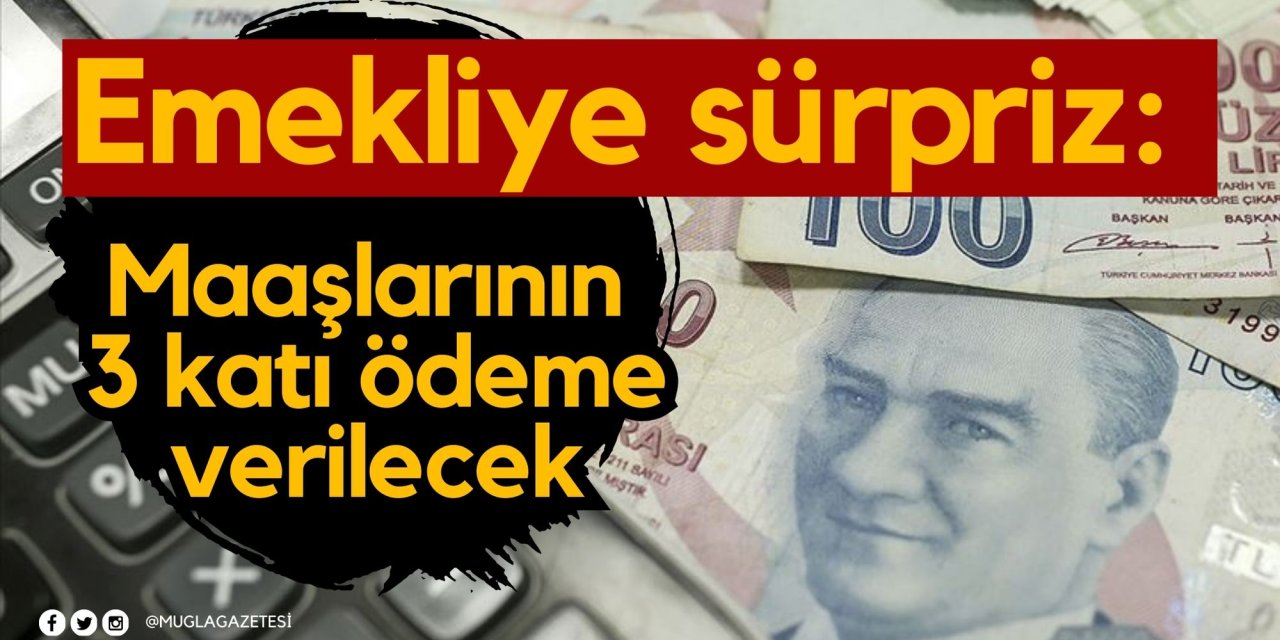 Emekliye sürpriz: Maaşlarının 3 katı ödeme verilecek