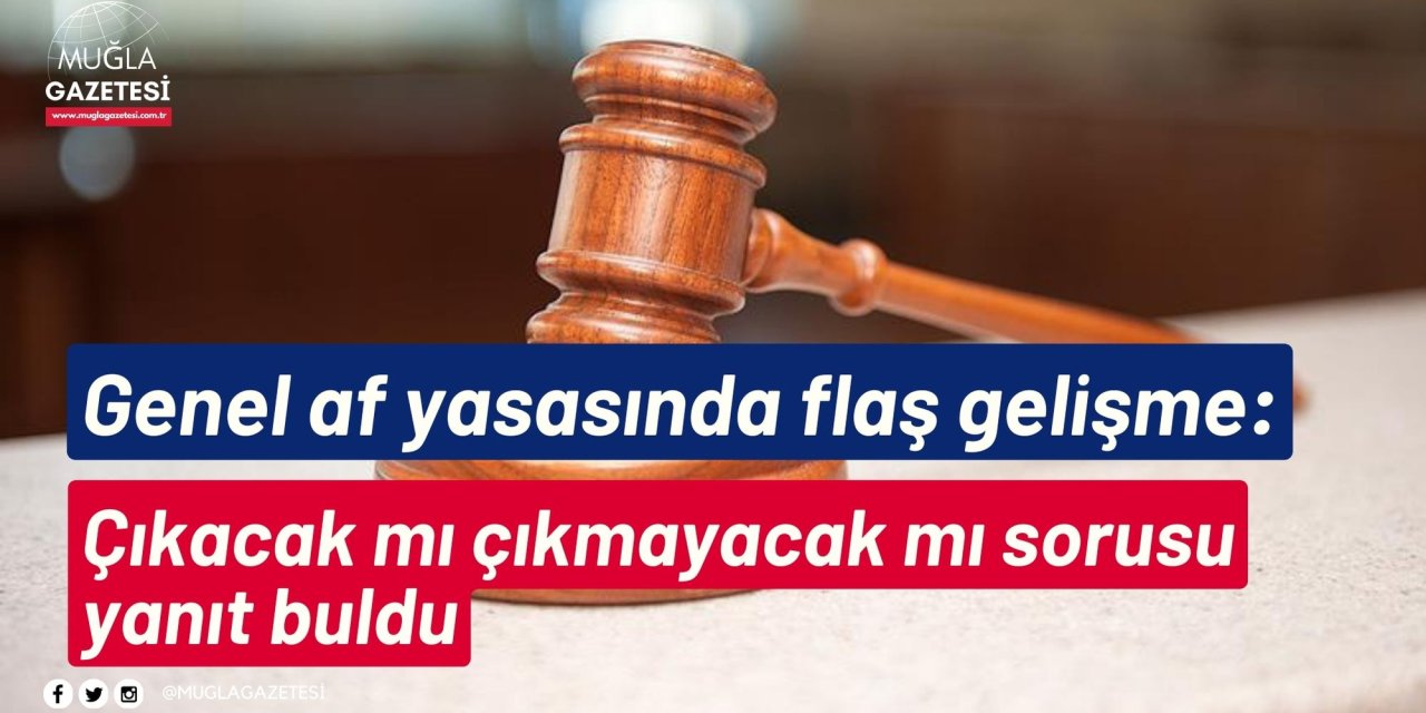 Genel af yasasında flaş gelişme: Çıkacak mı çıkmayacak mı sorusu yanıt buldu