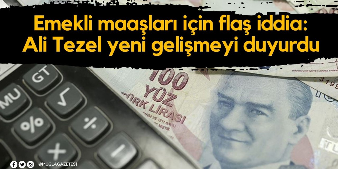 Emekli maaşları için flaş iddia: Ali Tezel yeni gelişmeyi duyurdu