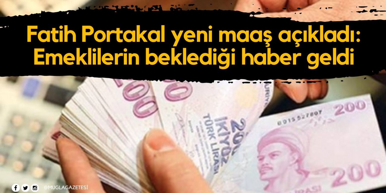 Fatih Portakal yeni maaş açıkladı: Emeklilerin beklediği haber geldi