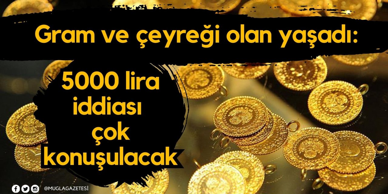Gram ve çeyreği olan yaşadı: 5000 lira iddiası çok konuşulacak