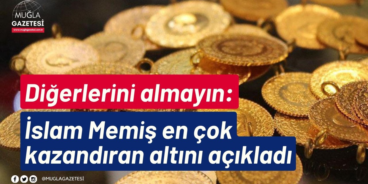 Diğerlerini almayın: İslam Memiş en çok kazandıran altını açıkladı