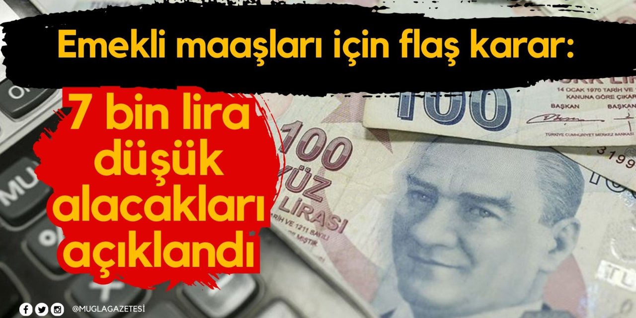 Emekli maaşları için flaş karar: 7 bin lira düşük alacakları açıklandı