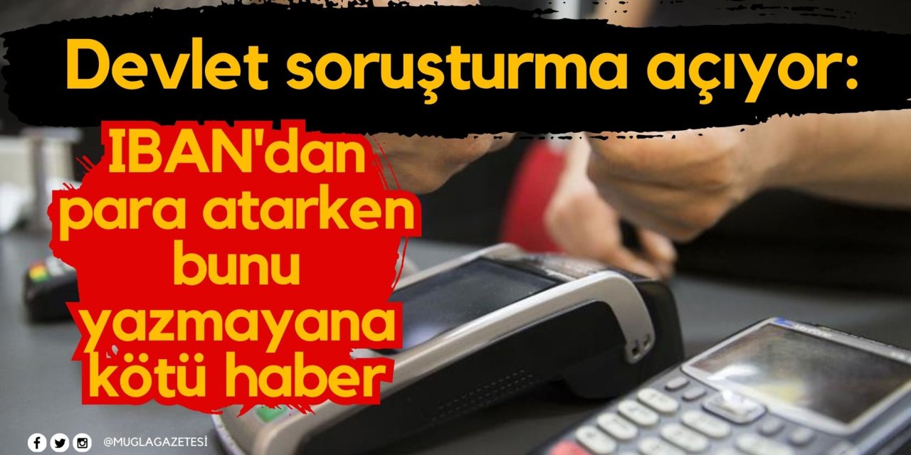 Devlet soruşturma açıyor: IBAN'dan para atarken bunu yazmayana kötü haber