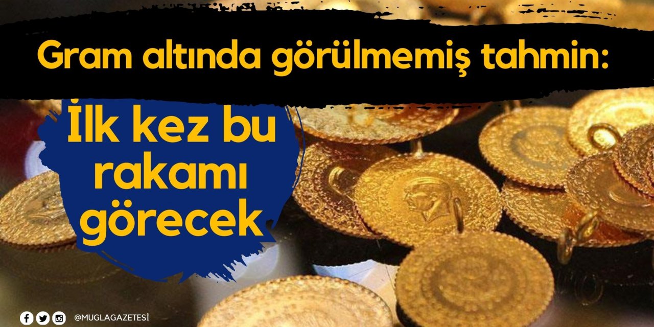Gram altında görülmemiş tahmin: İlk kez bu rakamı görecek