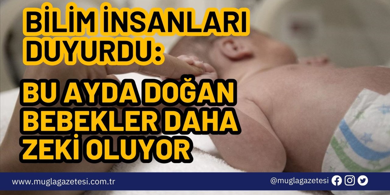 Bilim insanları duyurdu: Bu ayda doğan bebekler daha zeki oluyor