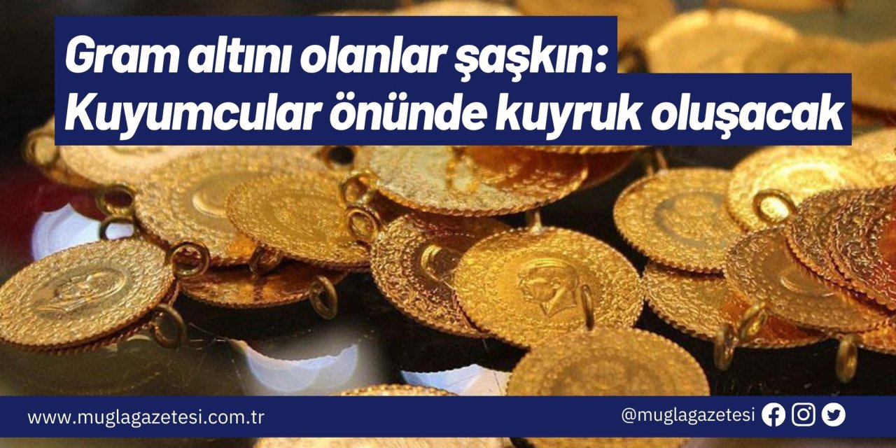 Gram altını olanlar şaşkın: Kuyumcular önünde kuyruk oluşacak