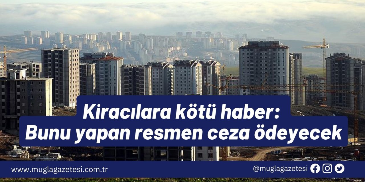 Kiracılara kötü haber: Bunu yapan resmen ceza ödeyecek