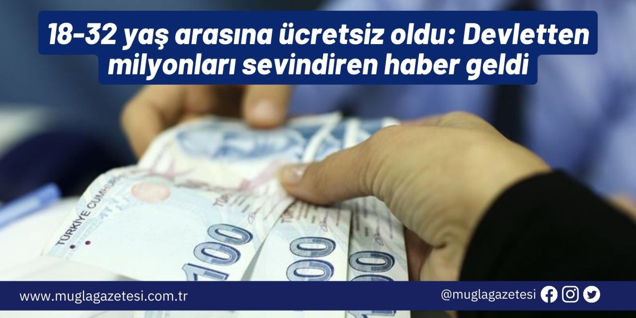 18-32 yaş arasına ücretsiz oldu: Devletten milyonları sevindiren haber geldi