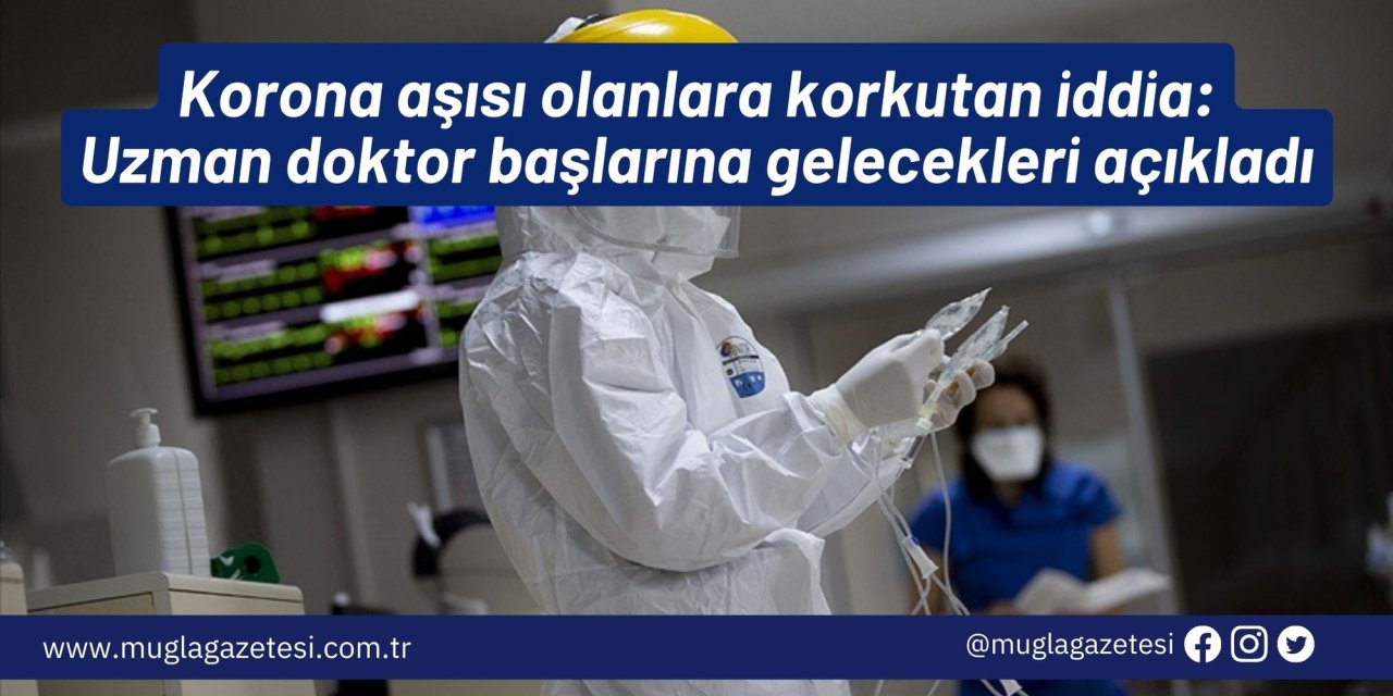 Korona aşısı olanlara korkutan iddia: Uzman doktor başlarına gelecekleri açıkladı