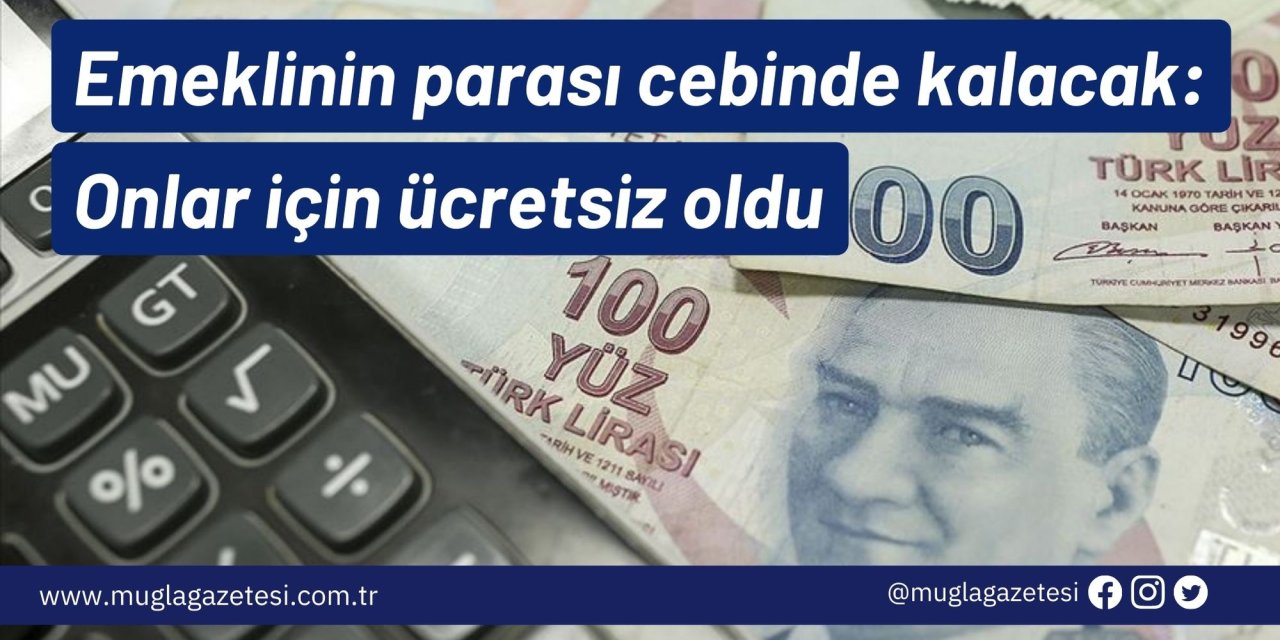 Emeklinin parası cebinde kalacak: Onlar için ücretsiz oldu