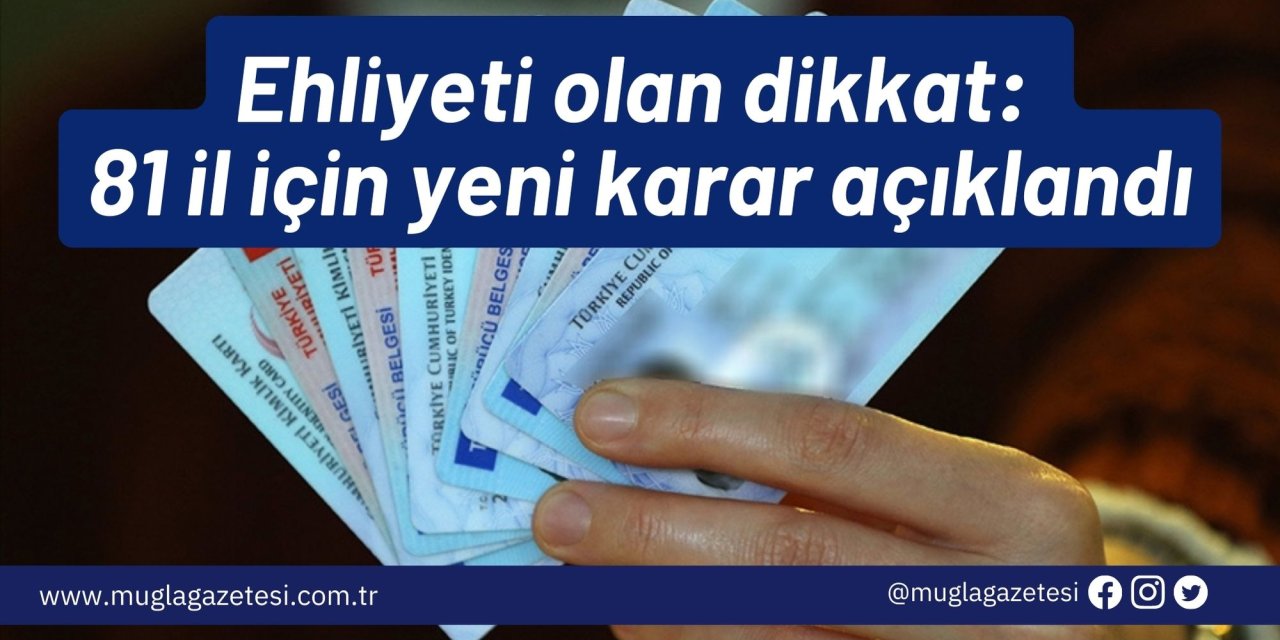 Ehliyeti olan dikkat: 81 il için yeni karar açıklandı