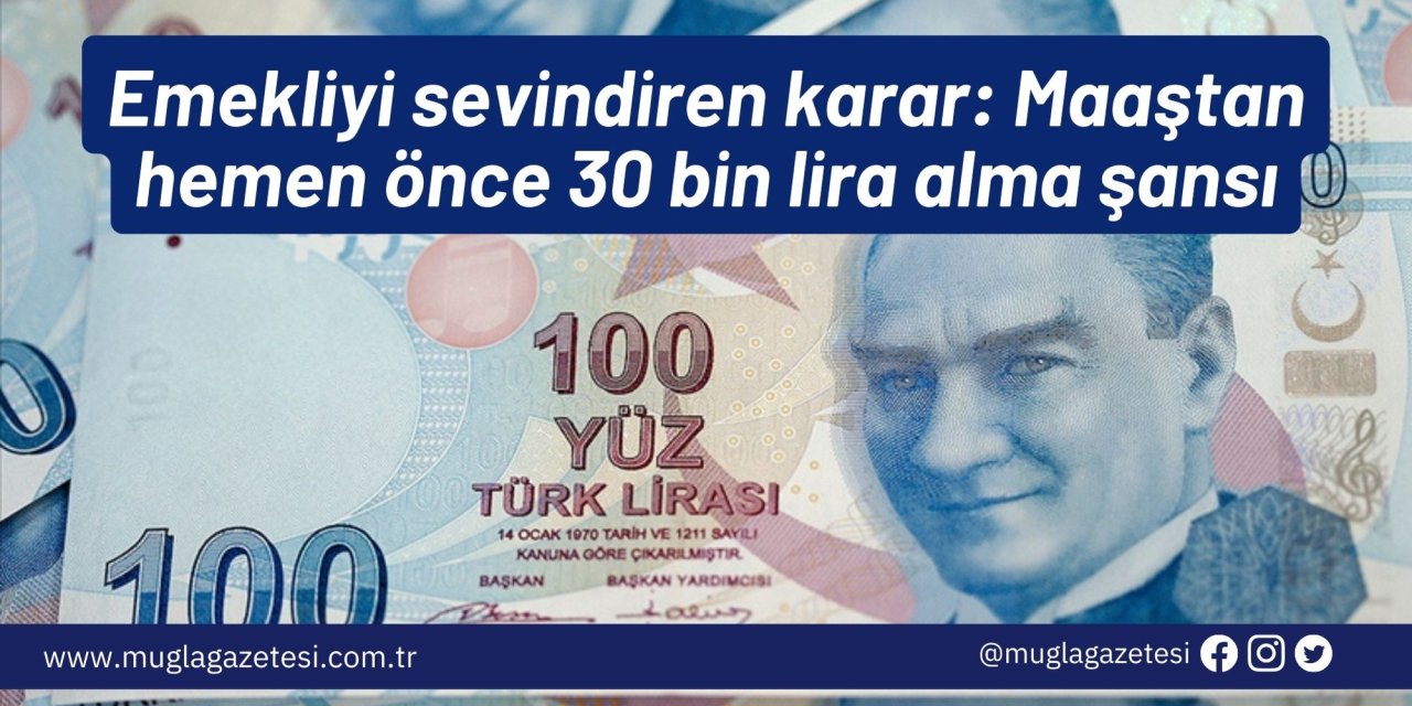 Emekliyi sevindiren karar: Maaştan hemen önce 30 bin lira alma şansı