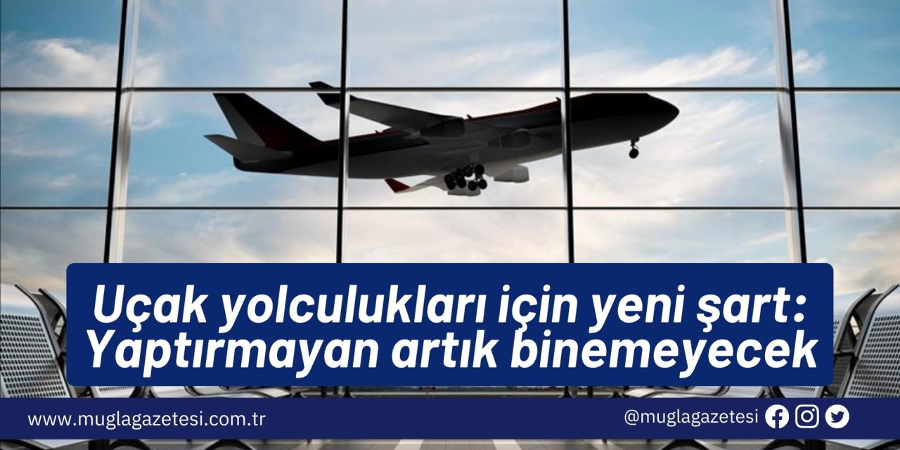 Uçak yolculukları için yeni şart: Yaptırmayan artık binemeyecek