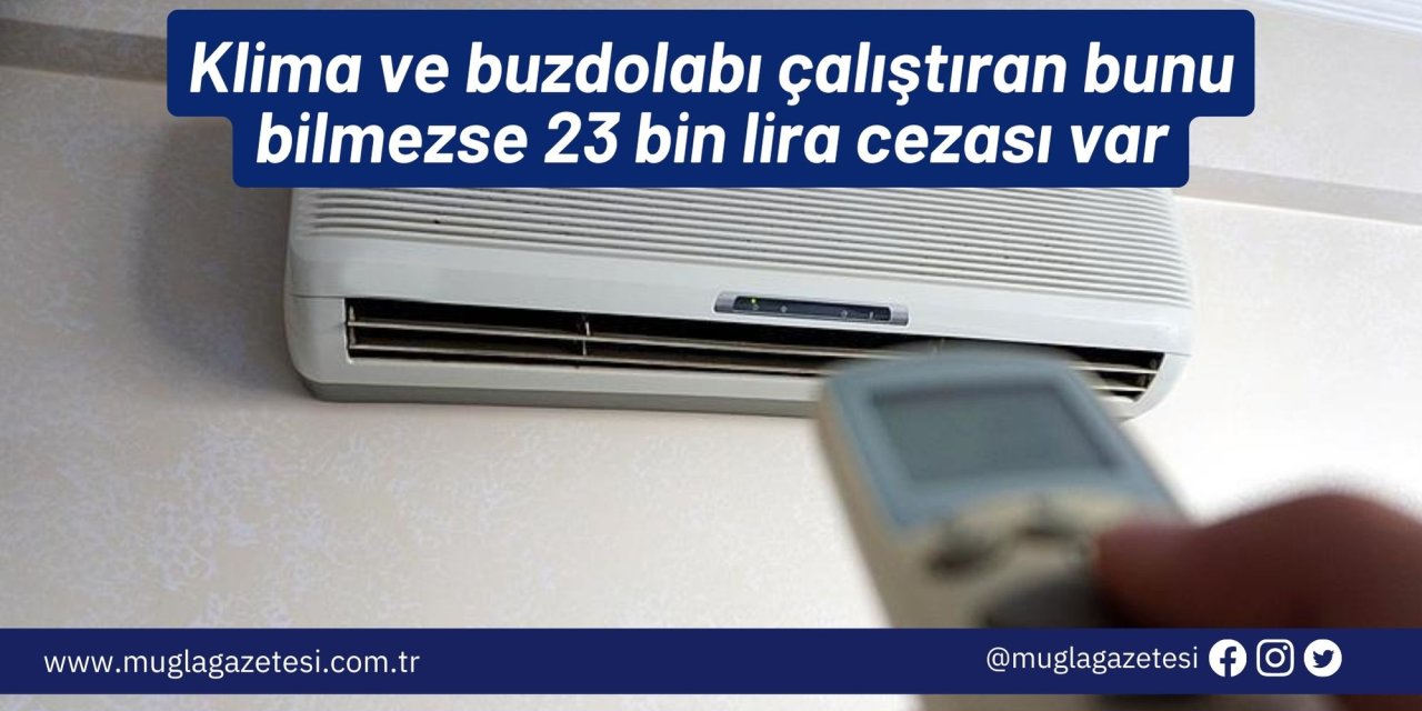 Klima ve buzdolabı çalıştıran bunu bilmezse 23 bin lira cezası var