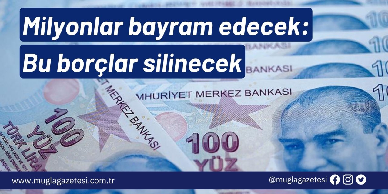 Milyonlar bayram edecek: Bu borçlar silinecek