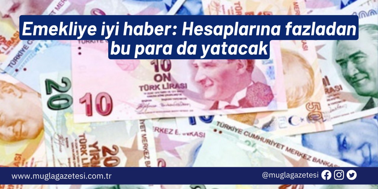 Emekliye iyi haber: Hesaplarına fazladan bu para da yatacak