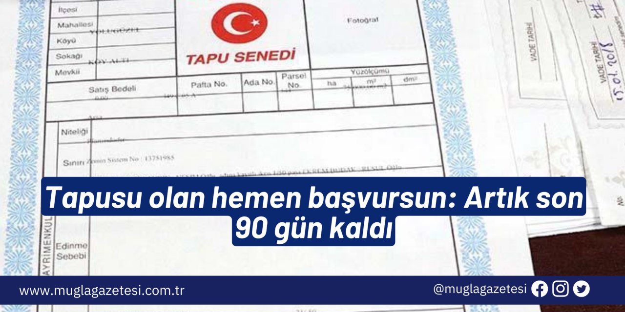 Tapusu olan hemen başvursun: Artık son 90 gün kaldı
