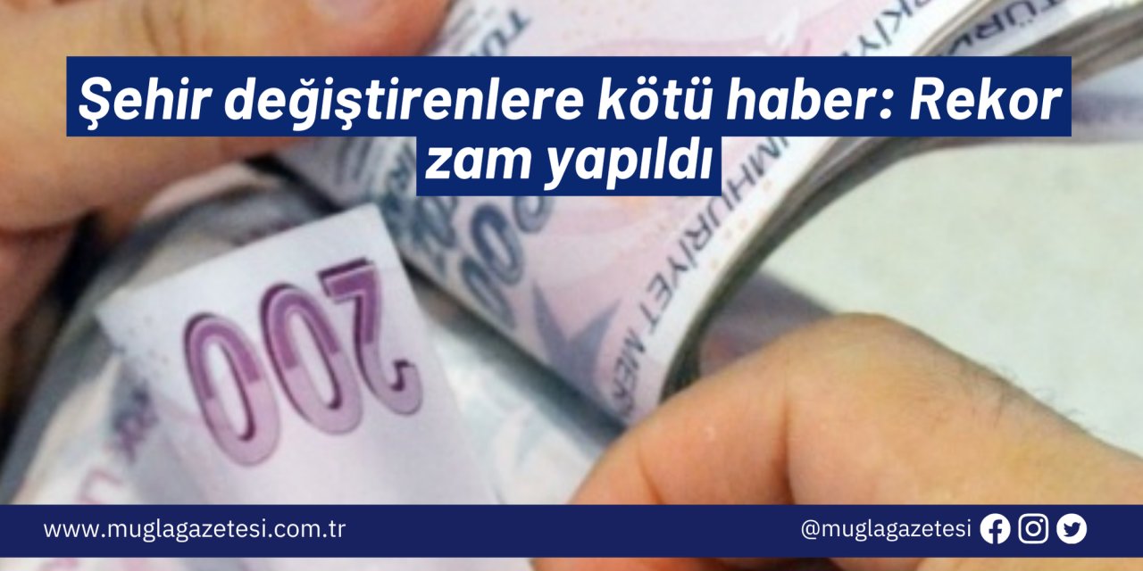 Şehir değiştirenlere kötü haber: Rekor zam yapıldı