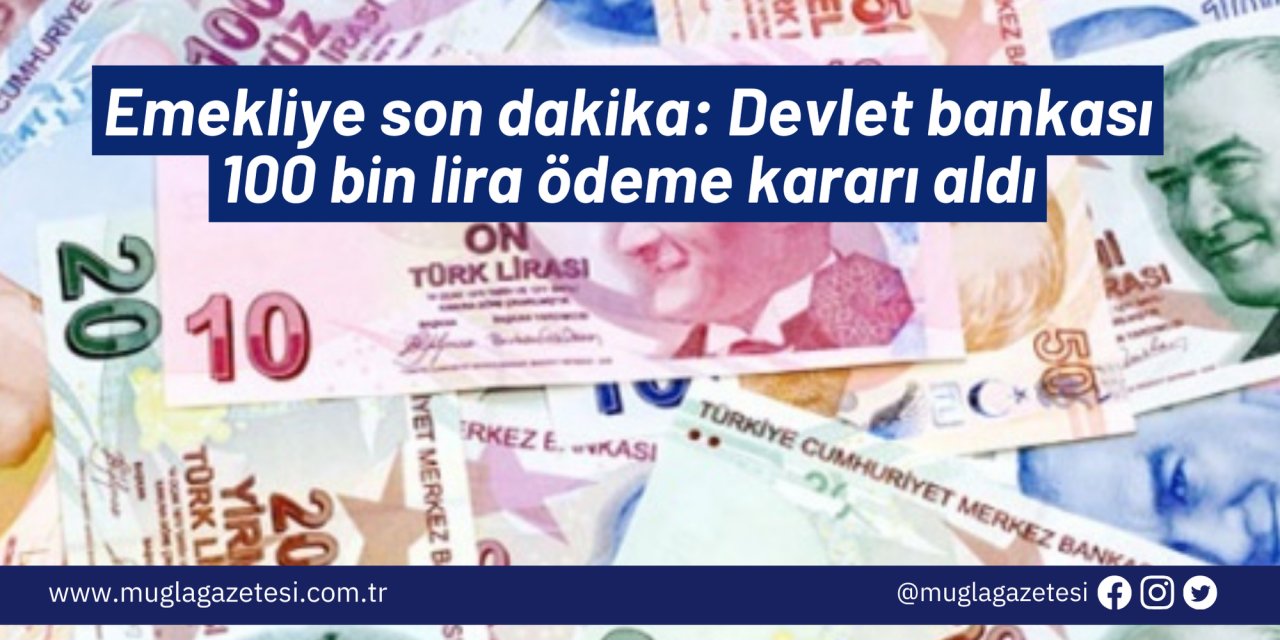 Emekliye son dakika: Devlet bankası 100 bin lira ödeme kararı aldı