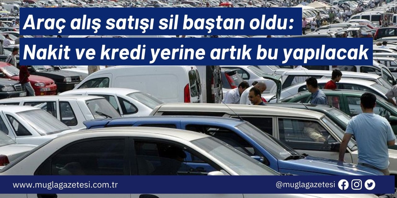 Araç alış satışı sil baştan oldu: Nakit ve kredi yerine artık bu yapılacak