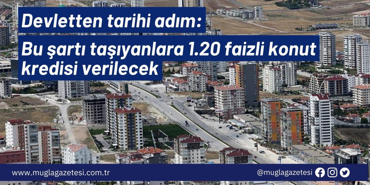 Devletten tarihi adım: Bu şartı taşıyanlara 1.20 faizli konut kredisi verilecek