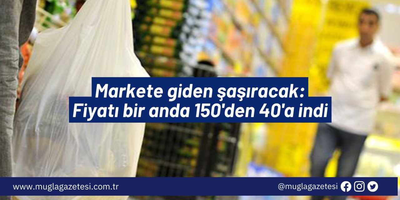 Markete giden şaşıracak: Fiyatı bir anda 150'den 40'a indi
