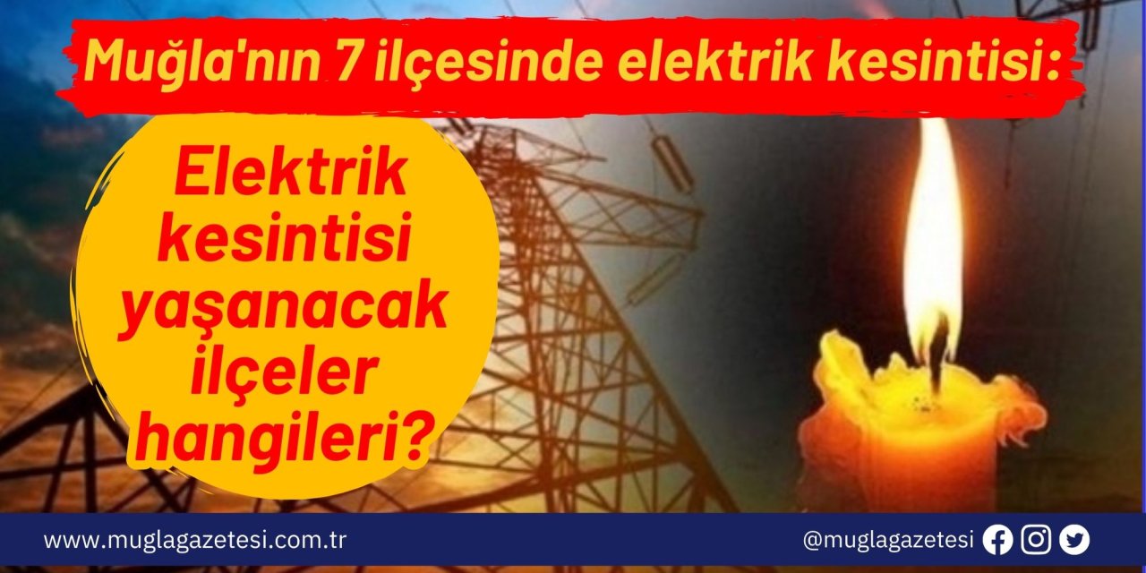 Muğla'nın 7 ilçesinde elektrik kesintisi: Muğla’da bugün elektrik kesintisi yaşanacak ilçeler hangileri?