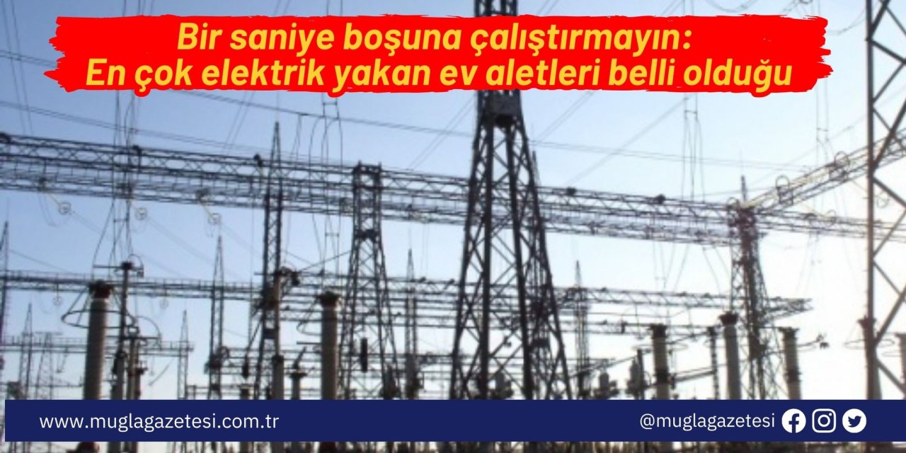 Bir saniye boşuna çalıştırmayın: En çok elektrik yakan ev aletleri belli olduğu