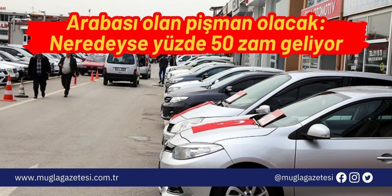 Arabası olan pişman olacak: Neredeyse yüzde 50 zam geliyor