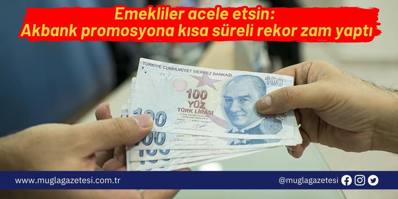 Emekliler acele etsin: Akbank promosyona kısa süreli rekor zam yaptı