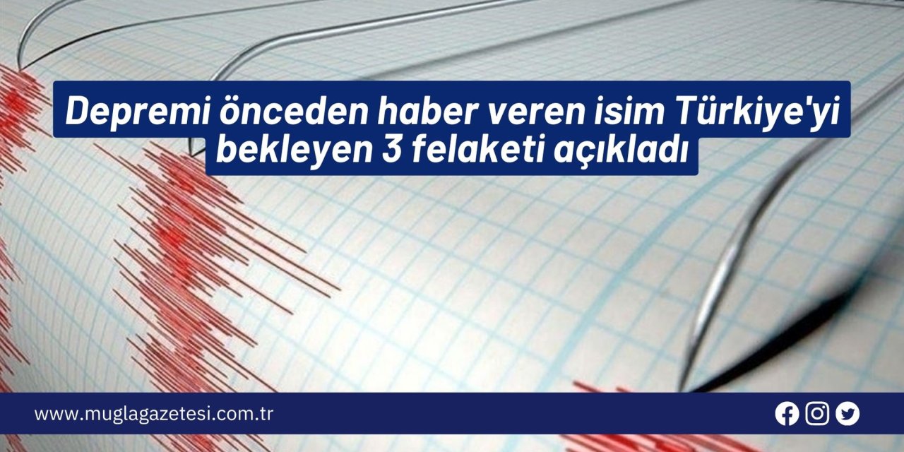 Depremi önceden haber veren isim Türkiye'yi bekleyen 3 felaketi açıkladı