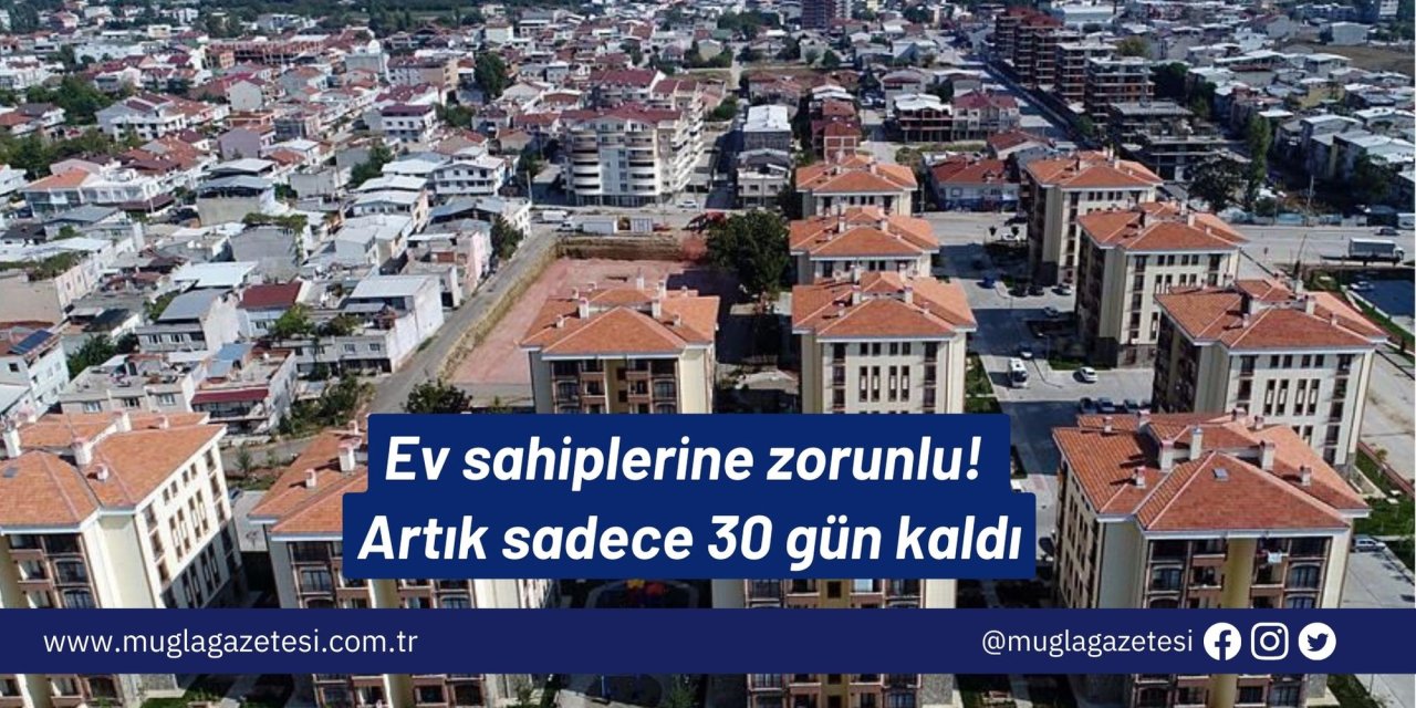 Ev sahiplerine zorunlu! Artık sadece 30 gün kaldı