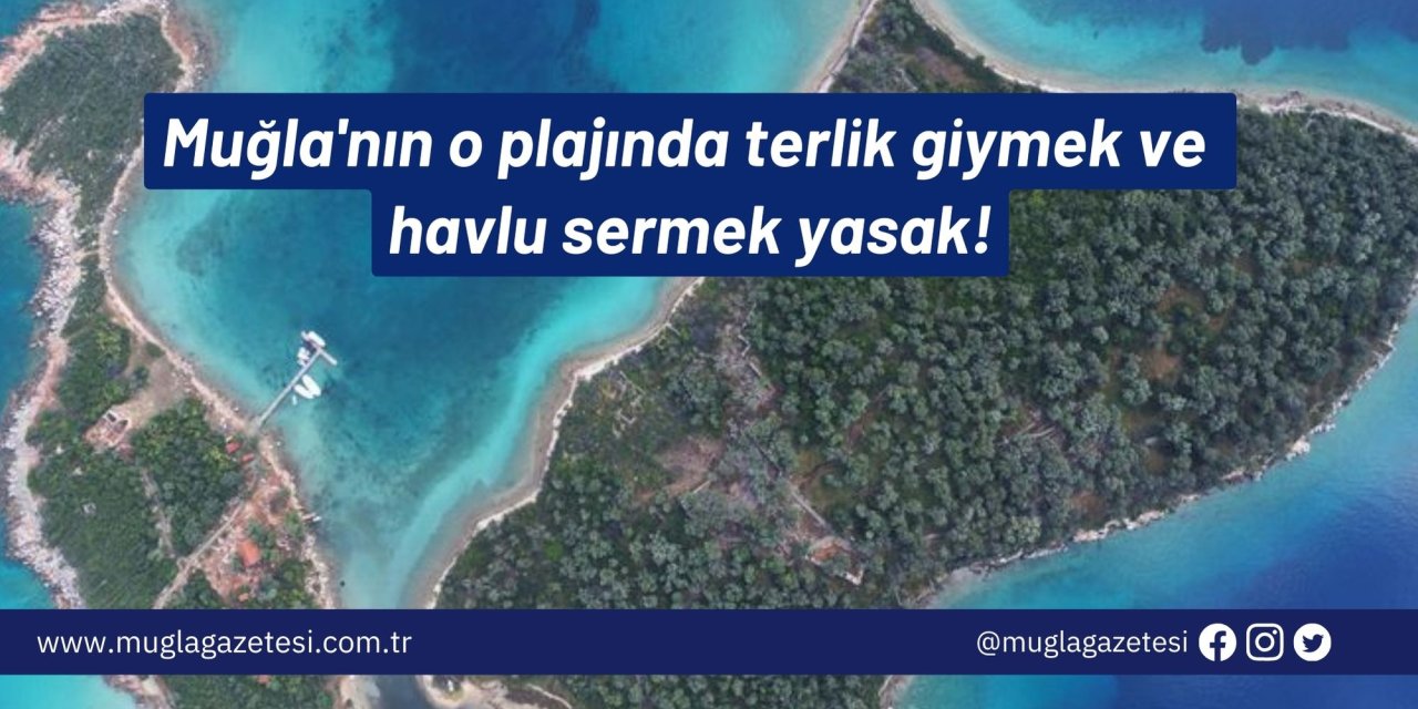 Muğla'nın o plajında terlik giymek ve havlu sermek yasak!