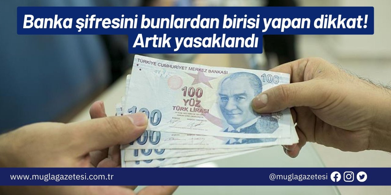 Banka şifresini bunlardan birisi yapan dikkat! Artık yasaklandı