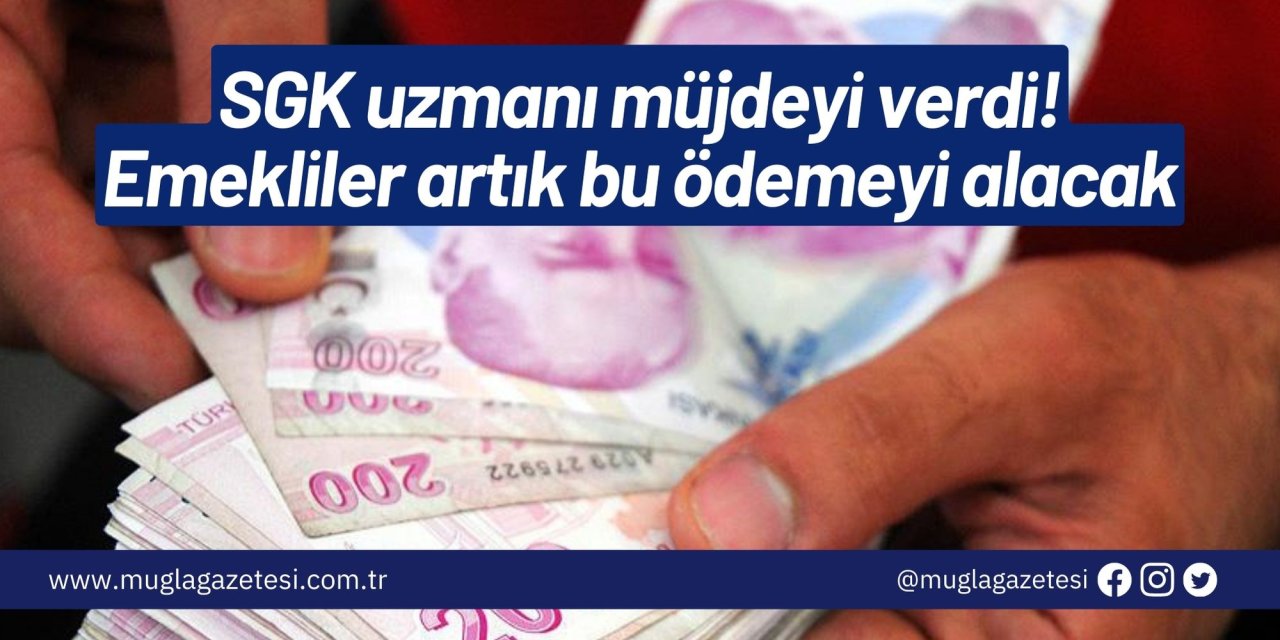 SGK uzmanı müjdeyi verdi! Emekliler artık bu ödemeyi alacak