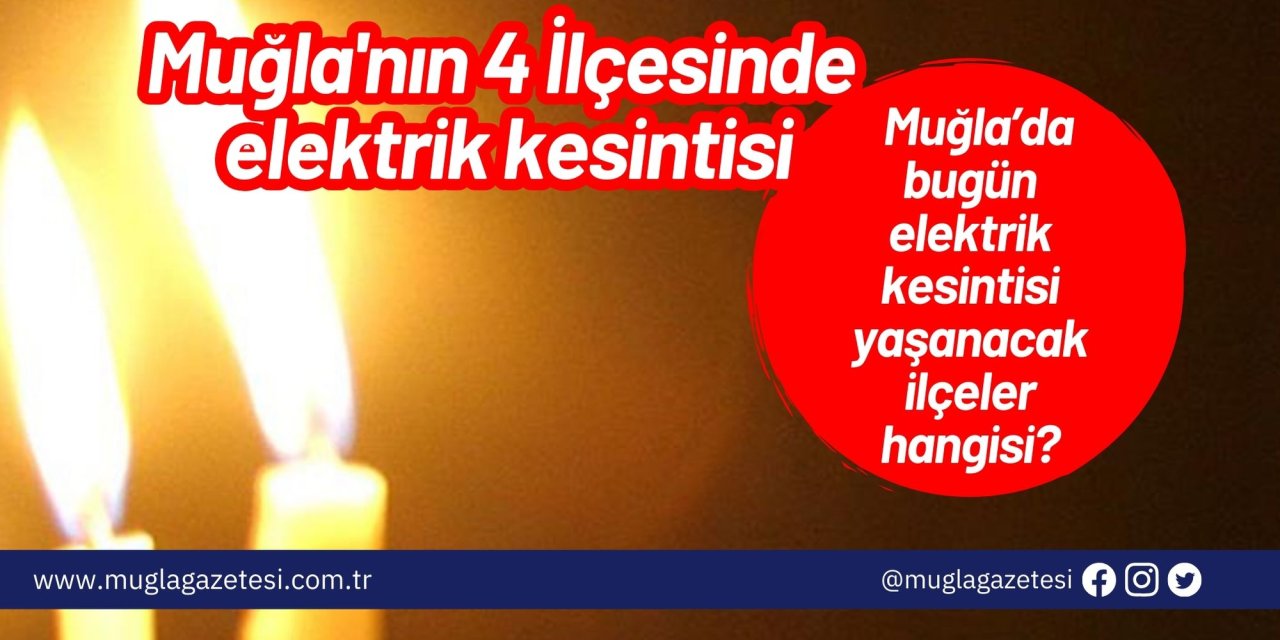 Muğla'nın 4 İlçesinde elektrik kesintisi: Muğla’da bugün elektrik kesintisi yaşanacak ilçeler hangisi?