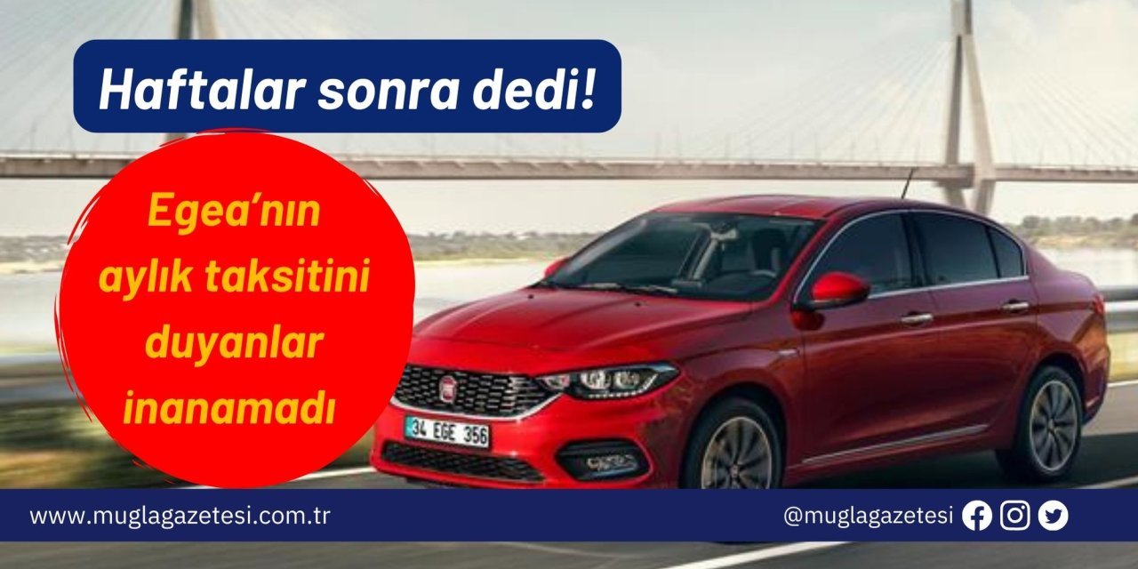 Acele eden alacak! Egea’nın aylık taksitini duyanlar inanamadı