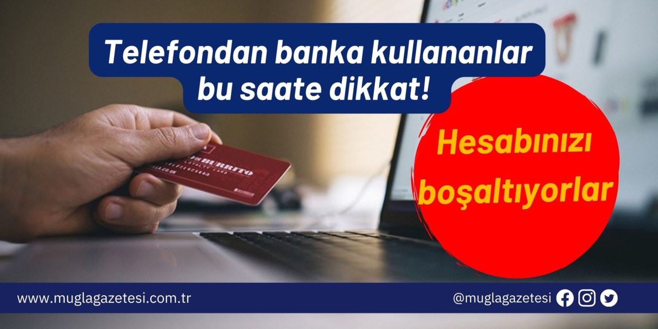Telefondan banka kullananlar bu saate dikkat! Hesabınızı boşaltıyorlar