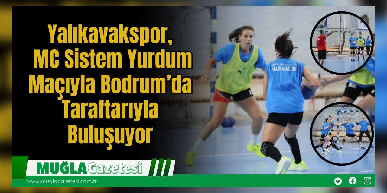 Yalıkavakspor, MC Sistem Yurdum Maçıyla Bodrum’da Taraftarıyla Buluşuyor