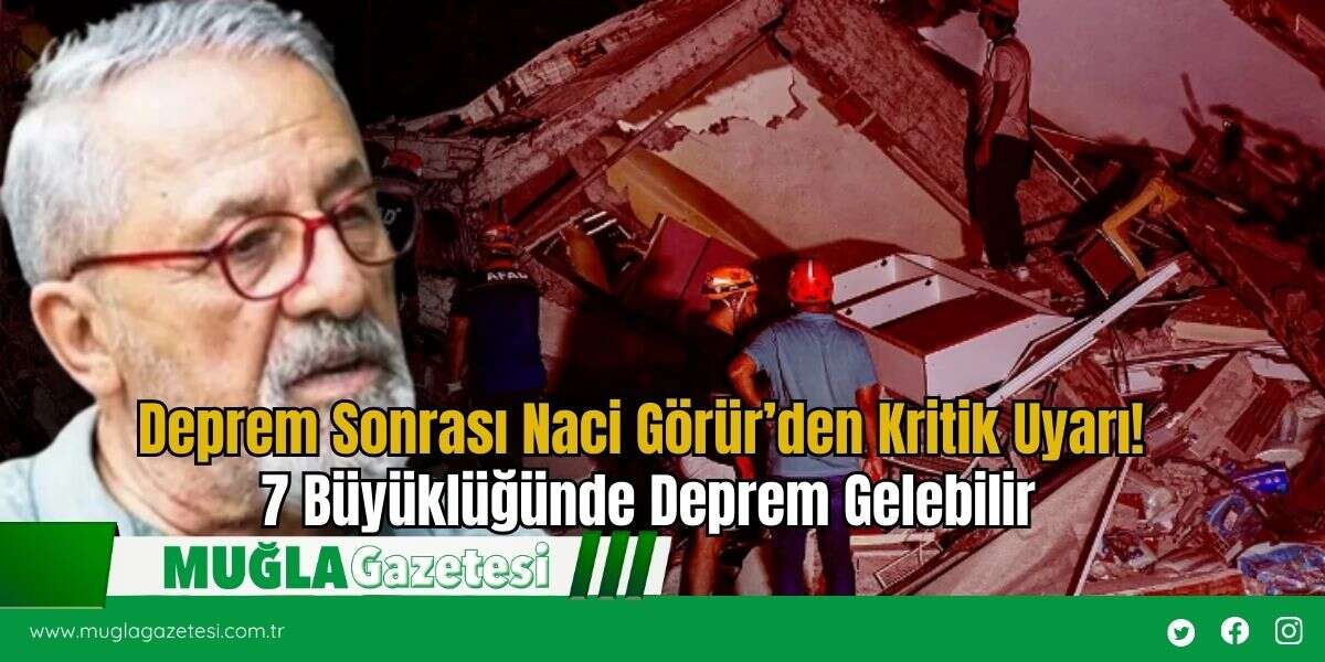 Deprem Sonrası Naci Görür’den Kritik Uyarı! 7 Büyüklüğünde Deprem Gelebilir