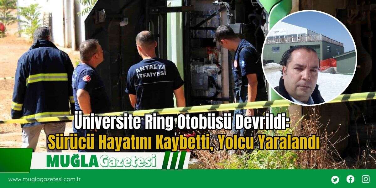 Üniversite Ring Otobüsü Devrildi: Sürücü Hayatını Kaybetti, Yolcu Yaralandı