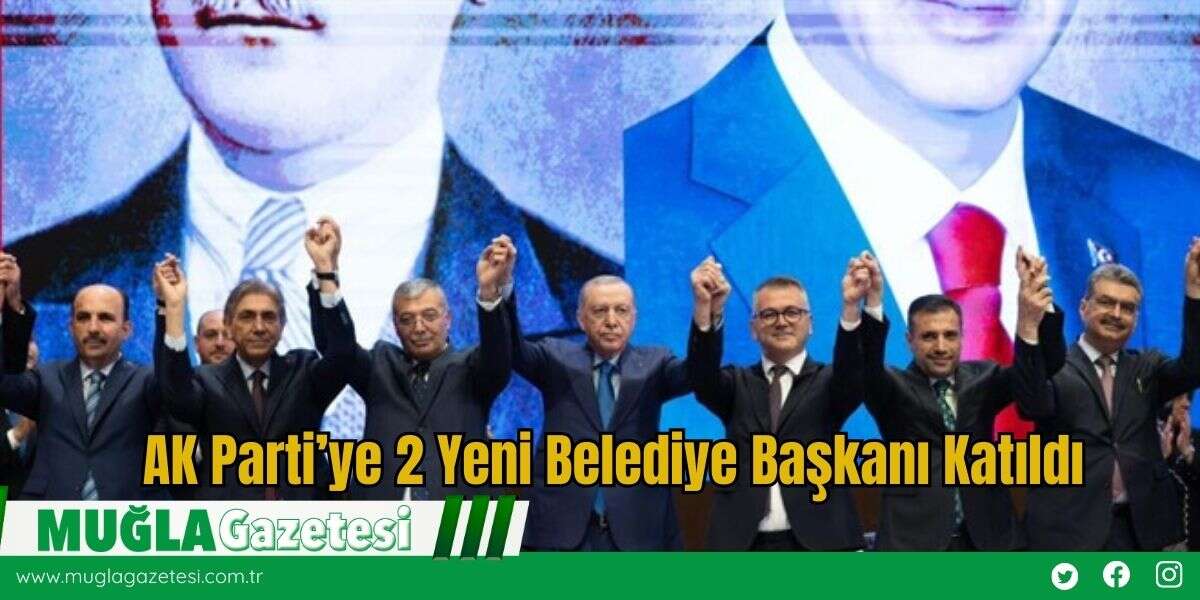 AK Parti’ye 2 Yeni Belediye Başkanı Katıldı